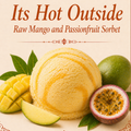 It's Hot Outside - Raw Mango and Passion fruit Sorbet